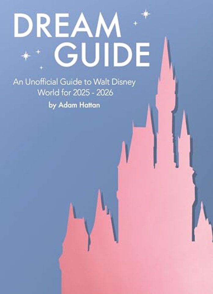 Dream Guide: An Unofficial Guide to Walt Disney World for 2025 - 2026