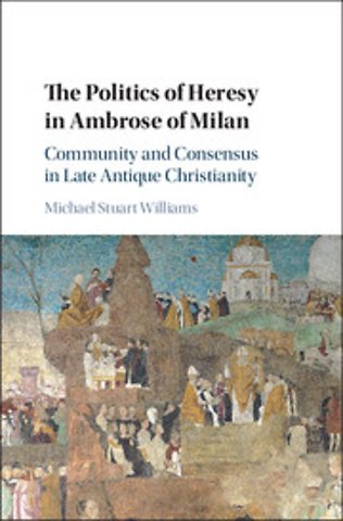 The Politics of Heresy in Ambrose of Milan
