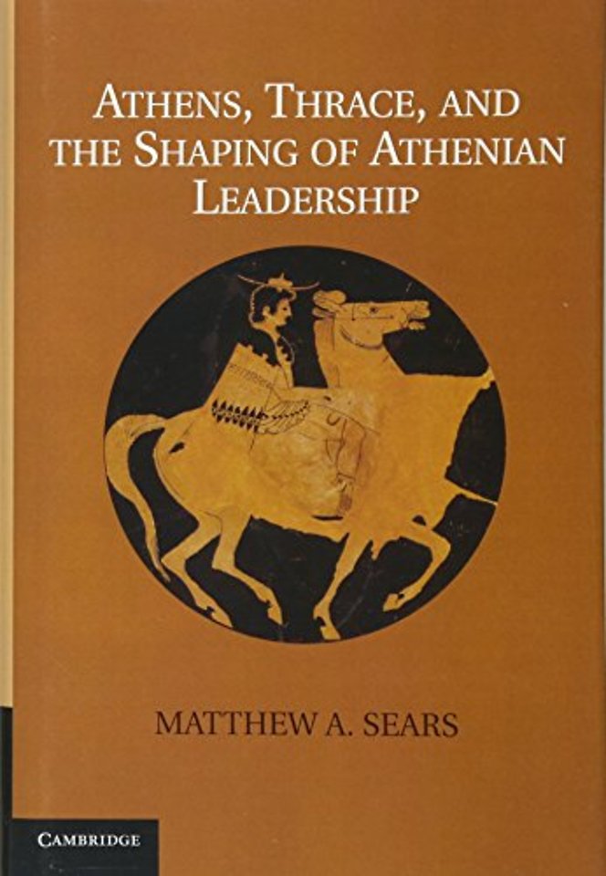 Athens, Thrace, and the Shaping of Athenian Leadership