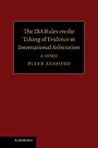 The IBA Rules on the Taking of Evidence in International Arbitration