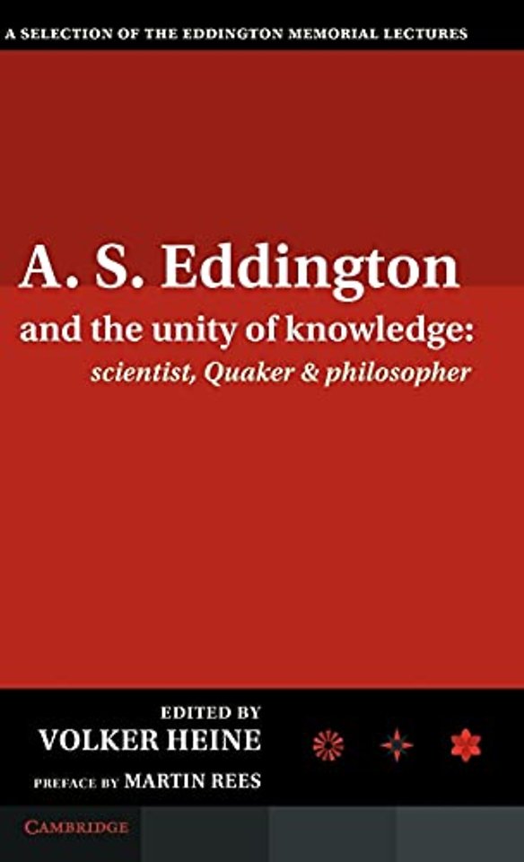 A.S. Eddington and the Unity of Knowledge: Scientist, Quaker and Philosopher