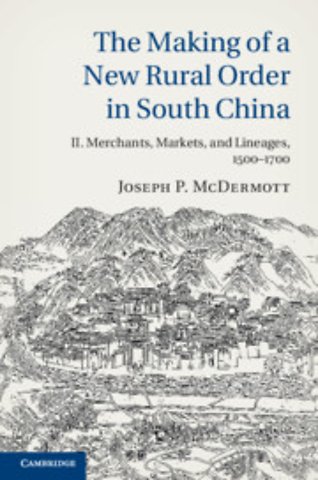 The Making of a New Rural Order in South China: Volume 2, Merchants, Markets, and Lineages, 1500–1700