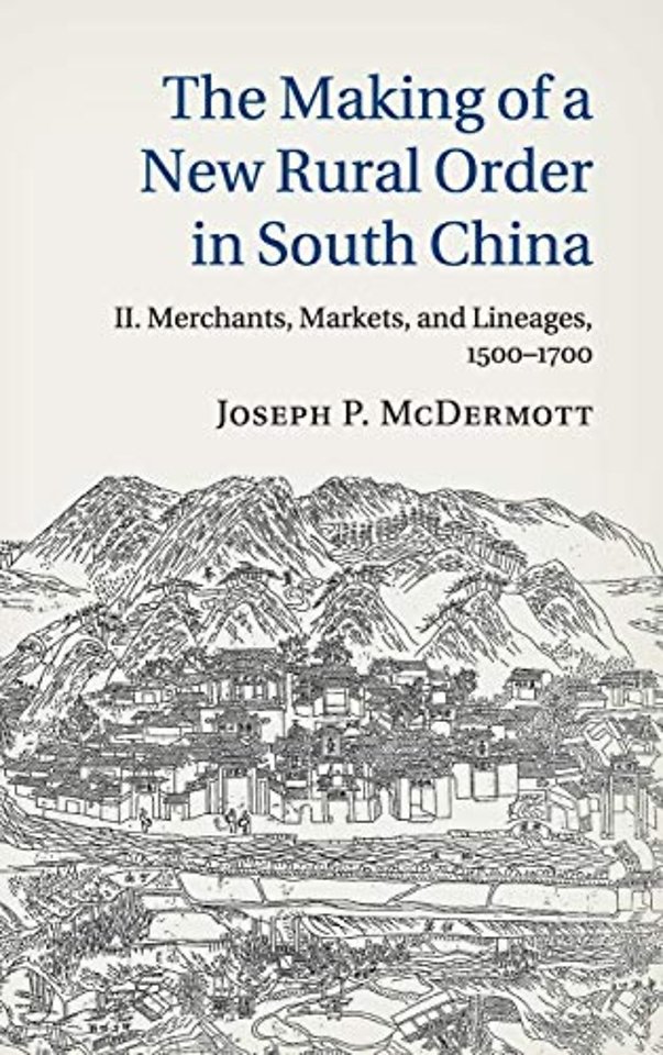 The Making of a New Rural Order in South China: Volume 2, Merchants, Markets, and Lineages, 1500–1700