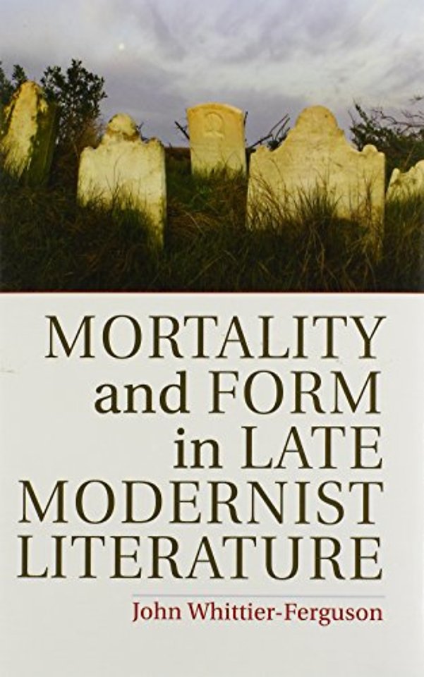 Mortality and Form in Late Modernist Literature
