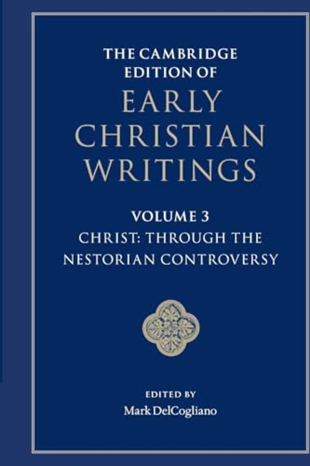 The Cambridge Edition of Early Christian Writings: Volume 3, Christ: Through the Nestorian Controversy