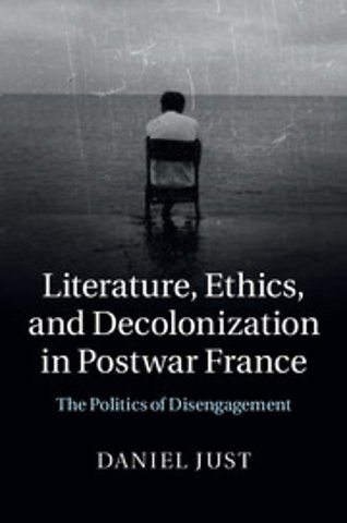 Literature, Ethics, and Decolonization in Postwar France