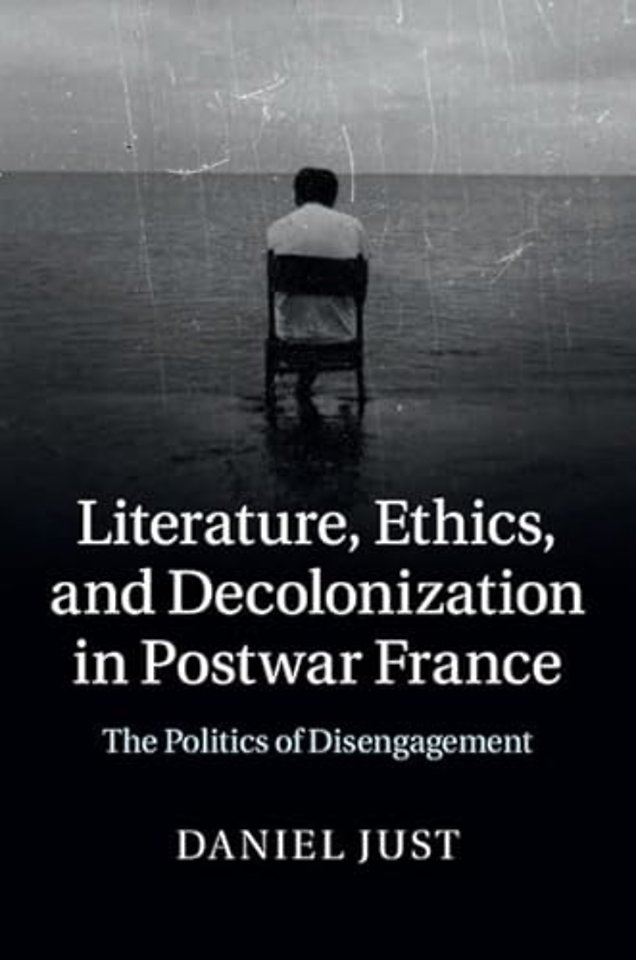 Literature, Ethics, and Decolonization in Postwar France