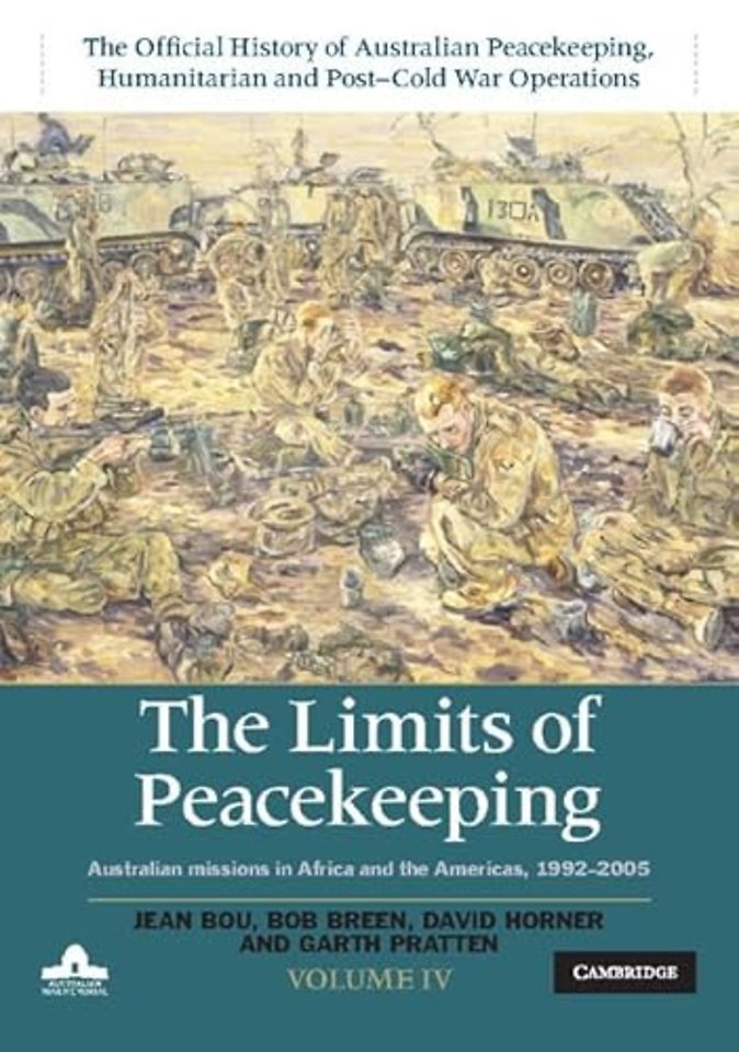 The Limits of Peacekeeping: Volume 4, The Official History of Australian Peacekeeping, Humanitarian and Post-Cold War Operations