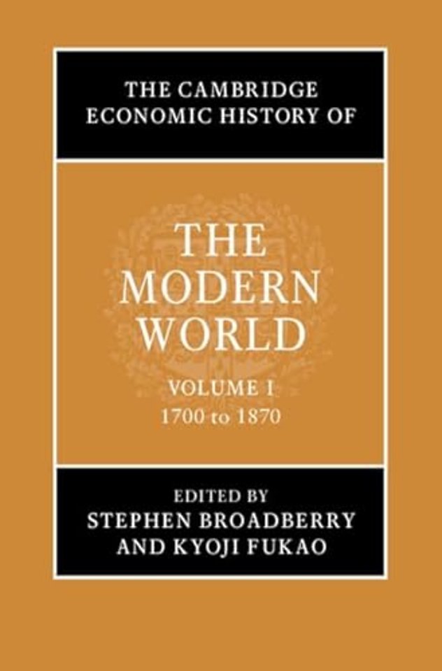 The Cambridge Economic History of the Modern World: Volume 1, 1700 to 1870