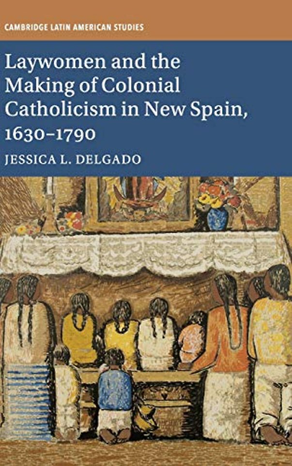 Laywomen and the Making of Colonial Catholicism in New Spain, 1630–1790