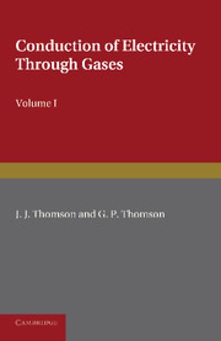 Conduction of Electricity through Gases: Volume 1, Ionisation by Heat and Light