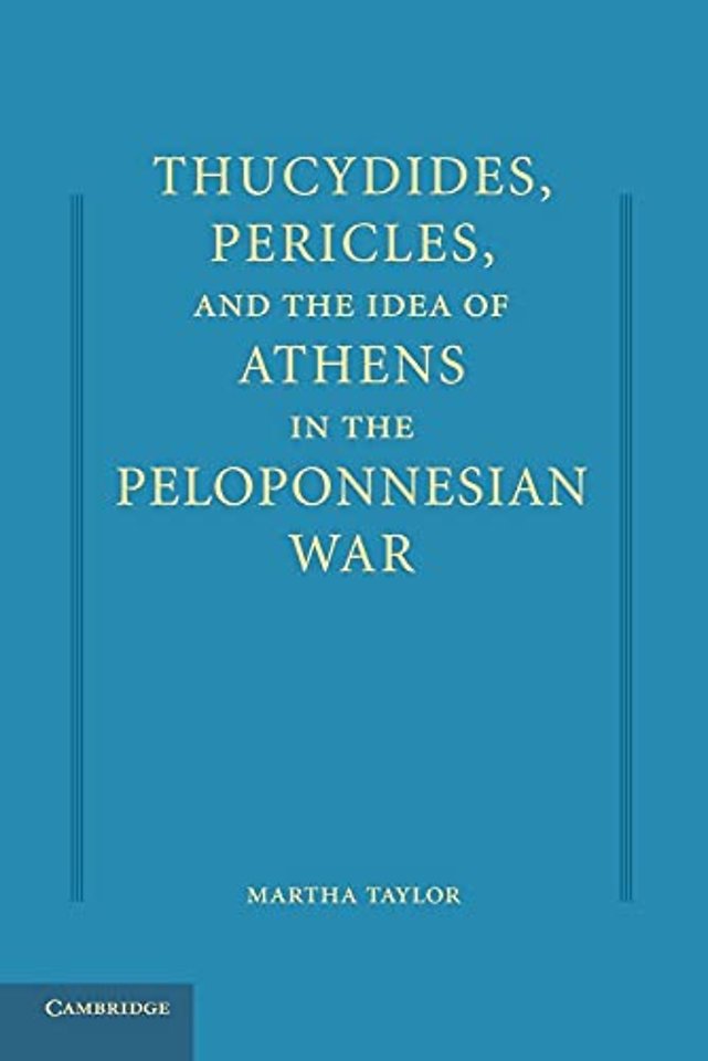 Thucydides, Pericles, and the Idea of Athens in the Peloponnesian War