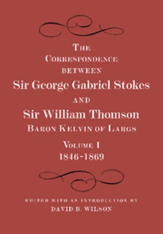 The Correspondence between Sir George Gabriel Stokes and Sir William Thomson, Baron Kelvin of Largs 2 Part Set