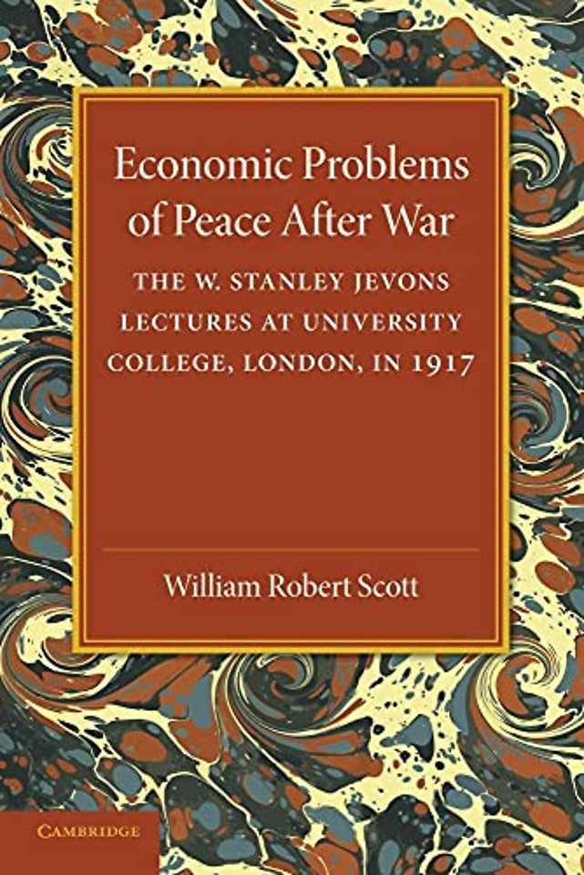 Economic Problems of Peace after War: Volume 1, The W. Stanley Jevons Lectures at University College, London, in 1917