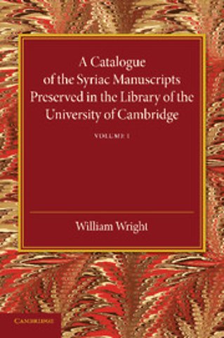 A Catalogue of the Syriac Manuscripts Preserved in the Library of the University of Cambridge: Volume 1