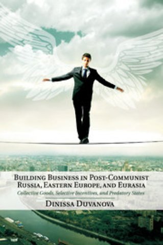 Building Business in Post-Communist Russia, Eastern Europe, and Eurasia