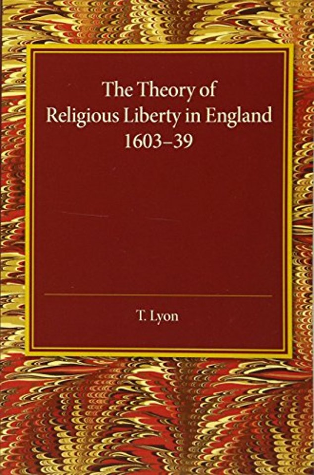 The Theory of Religious Liberty in England 1603–39