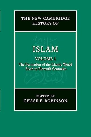 The New Cambridge History of Islam: Volume 1, The Formation of the Islamic World, Sixth to Eleventh Centuries