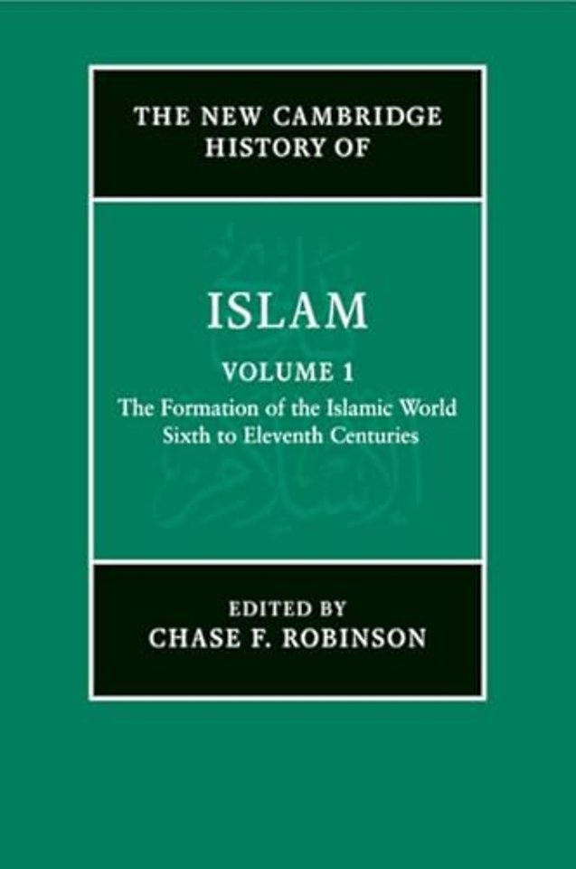 The New Cambridge History of Islam: Volume 1, The Formation of the Islamic World, Sixth to Eleventh Centuries