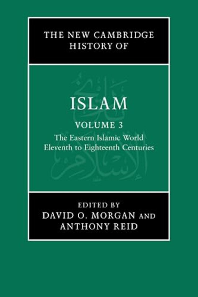 The New Cambridge History of Islam: Volume 3, The Eastern Islamic World, Eleventh to Eighteenth Centuries