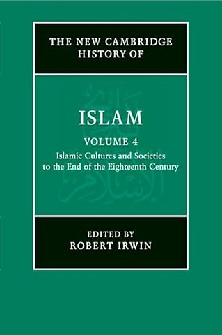 The New Cambridge History of Islam: Volume 4, Islamic Cultures and Societies to the End of the Eighteenth Century