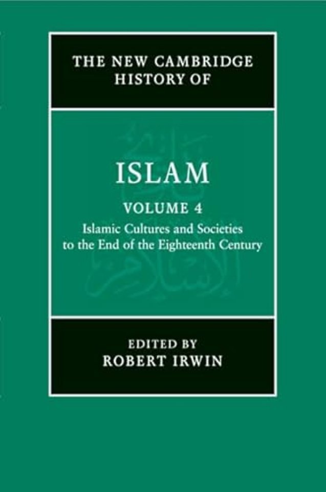 The New Cambridge History of Islam: Volume 4, Islamic Cultures and Societies to the End of the Eighteenth Century