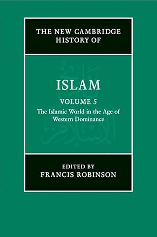 The New Cambridge History of Islam: Volume 5, The Islamic World in the Age of Western Dominance