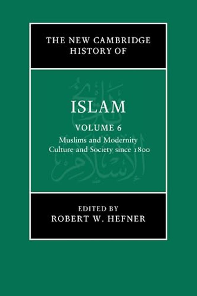 The New Cambridge History of Islam: Volume 6, Muslims and Modernity: Culture and Society since 1800