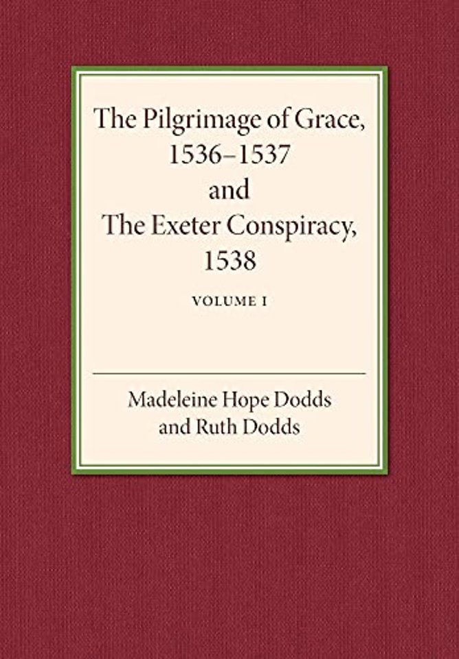 The Pilgrimage of Grace 1536–1537 and the Exeter Conspiracy 1538: Volume 1