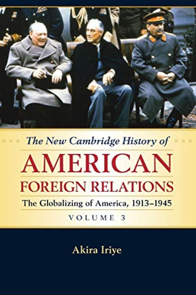 The New Cambridge History of American Foreign Relations: Volume 3, The Globalizing of America, 1913–1945
