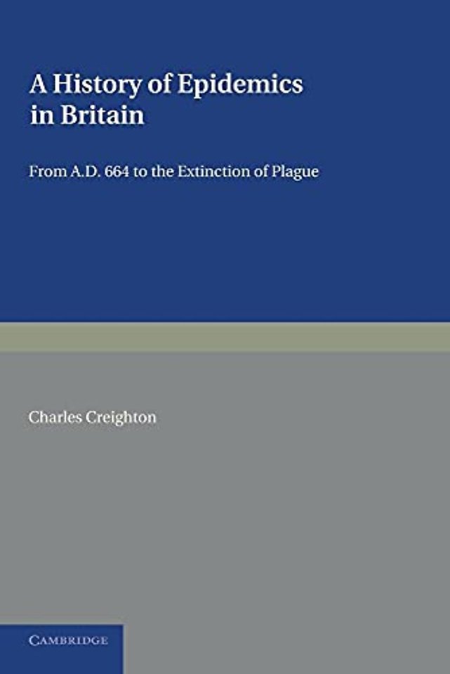 A History of Epidemics in Britain: Volume 1, From AD 664 to the Extinction of Plague