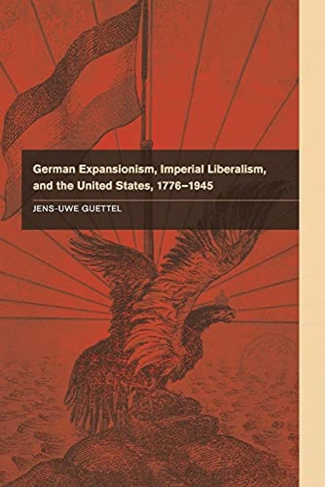 German Expansionism, Imperial Liberalism and the United States, 1776–1945