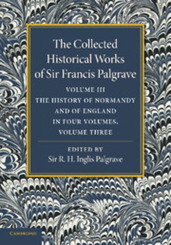 The Collected Historical Works of Sir Francis Palgrave, K.H.: Volume 3