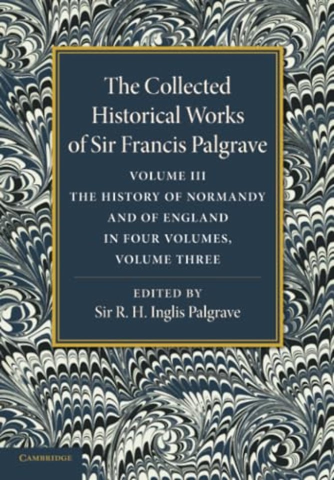 The Collected Historical Works of Sir Francis Palgrave, K.H.: Volume 3