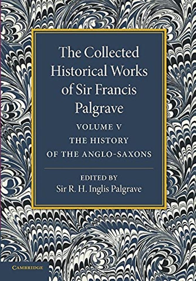 The Collected Historical Works of Sir Francis Palgrave, K.H.: Volume 5