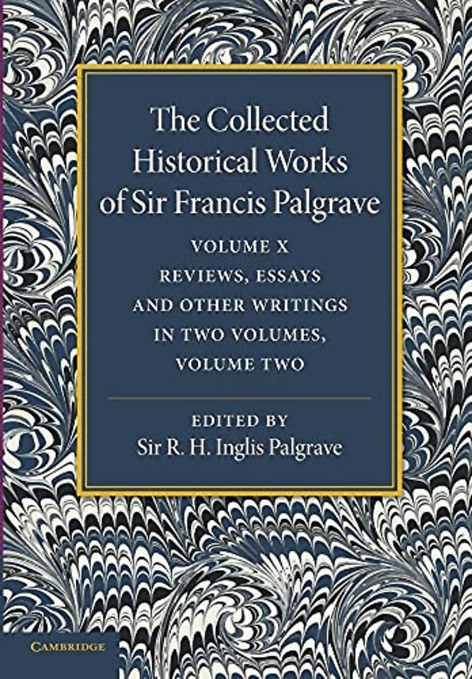The Collected Historical Works of Sir Francis Palgrave, K.H: Volume 10