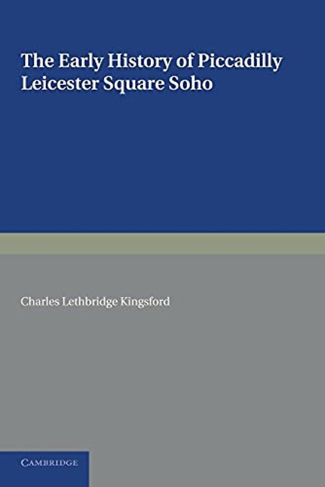 The Early History of Piccadilly, Leicester Square, Soho and their Neighbourhood