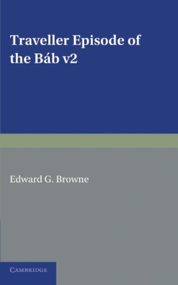 A Traveller's Narrative Written to Illustrate the Episode of the Báb: Volume 2, English Translation and Notes