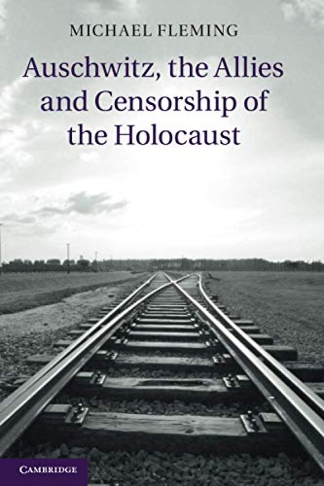 Auschwitz, the Allies and Censorship of the Holocaust