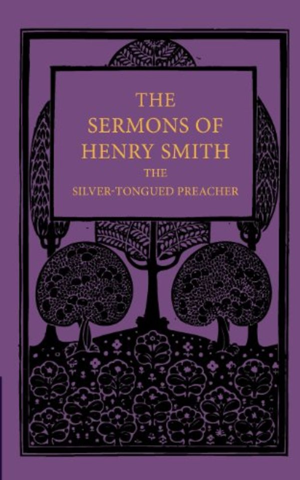 The Sermons of Henry Smith, the Silver-tongued Preacher