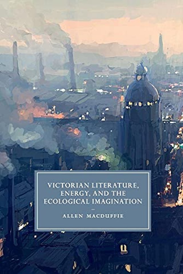 Victorian Literature, Energy, and the Ecological Imagination