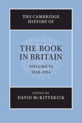 The Cambridge History of the Book in Britain: Volume 6, 1830–1914