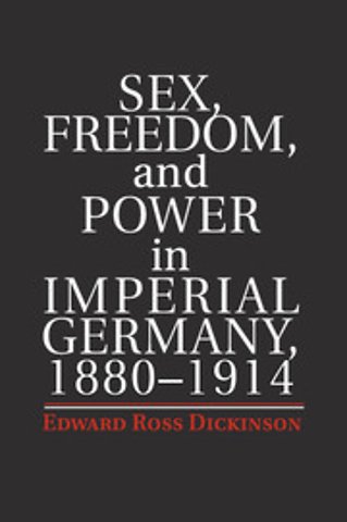 Sex, Freedom, and Power in Imperial Germany, 1880–1914