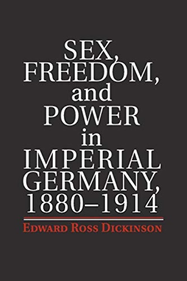 Sex, Freedom, and Power in Imperial Germany, 1880–1914