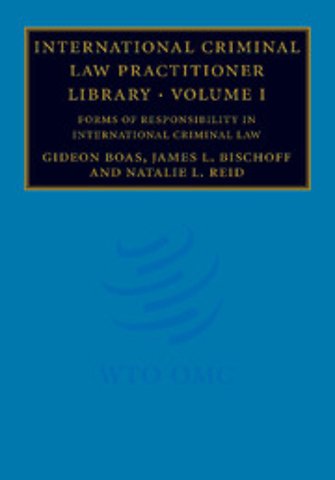 International Criminal Law Practitioner Library: Volume 1, Forms of Responsibility in International Criminal Law