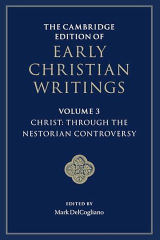 The Cambridge Edition of Early Christian Writings: Volume 3, Christ: Through the Nestorian Controversy