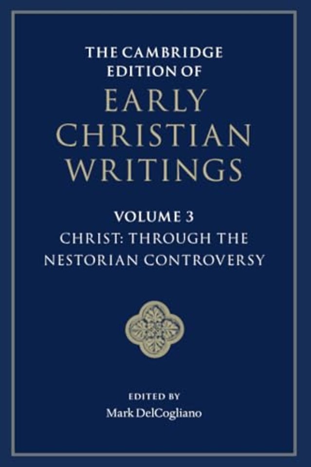 The Cambridge Edition of Early Christian Writings: Volume 3, Christ: Through the Nestorian Controversy