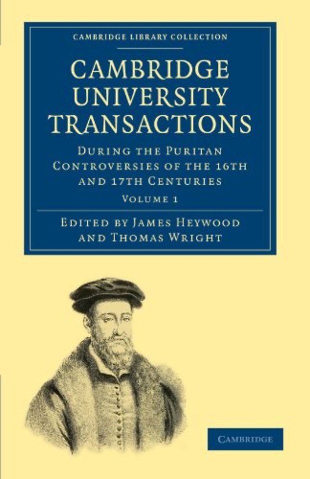 Cambridge University Transactions during the Puritan Controversies of the 16th and 17th Centuries