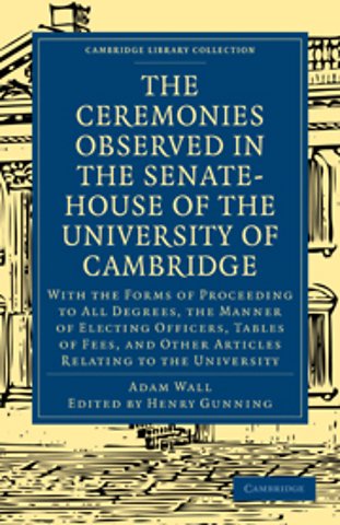 The Ceremonies Observed in the Senate-House of the University of Cambridge