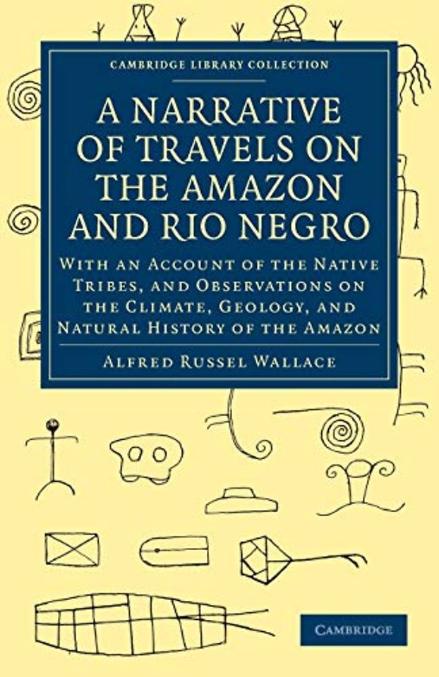 A Narrative of Travels on the Amazon and Rio Negro, with an Account of the Native Tribes, and Observations on the Climate, Geology, and Natural History of the Amazon